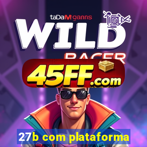 27b com plataforma